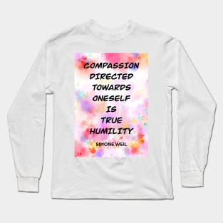 SIMONE WEIL quote .3 - COMPASSION DIRECTED TOWARDS ONESELF IS TRUE HUMILITY Long Sleeve T-Shirt